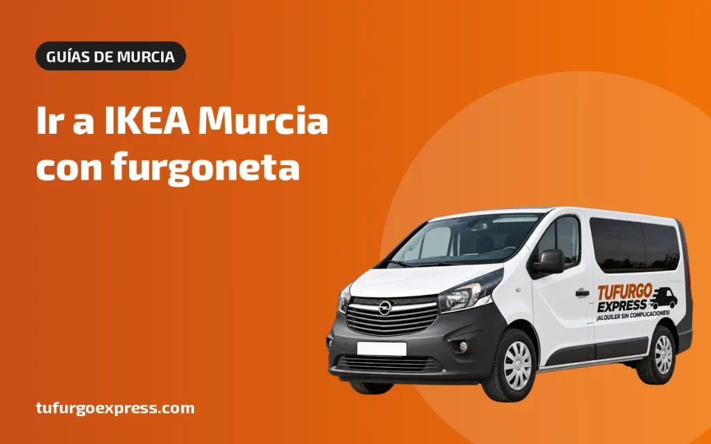 IKEA Murcia: cómo llevarte los muebles en furgoneta – Tufurgo Express, alquiler de furgonetas en Murcia