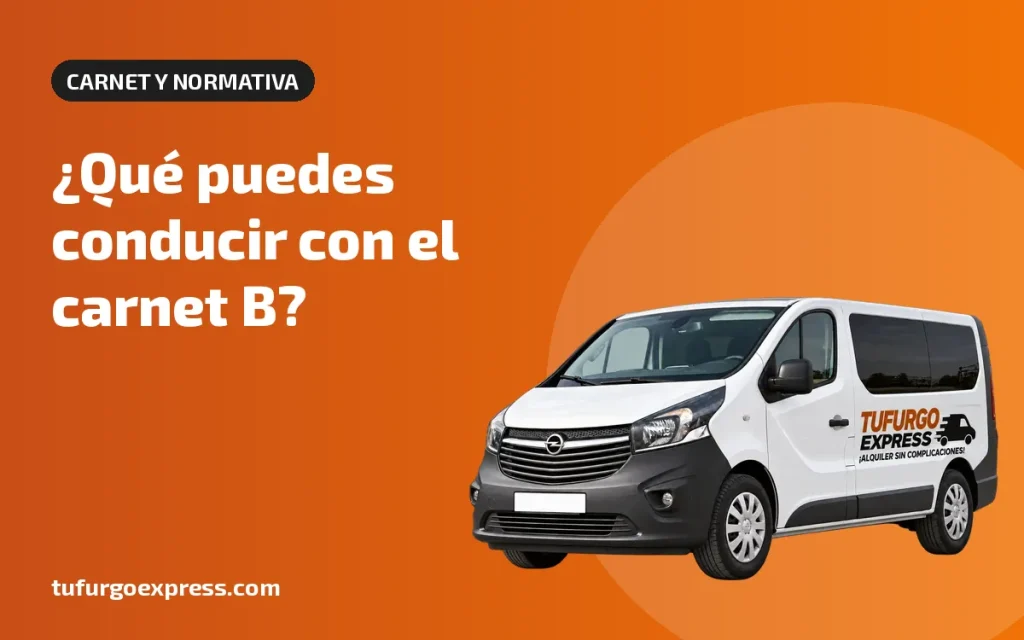 ¿Qué puedo conducir con el carnet B? Furgonetas y camión 3.500 kg – Tufurgo Express, alquiler de furgonetas en Murcia