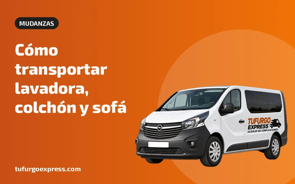Cómo transportar una lavadora, un colchón o un sofá en furgoneta – Tufurgo Express, alquiler de furgonetas en Murcia