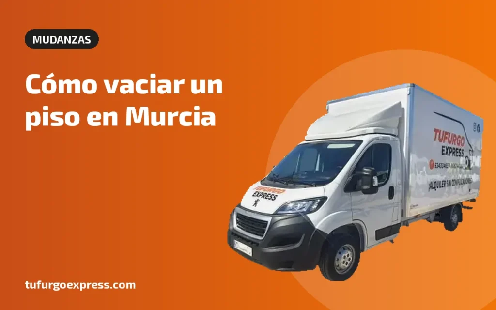 Cómo vaciar un piso en Murcia tú mismo (y dónde tirar todo) – Tufurgo Express, alquiler de furgonetas en Murcia